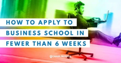 Permalink to: "How To Apply To Business School In Fewer Than 6 Weeks"